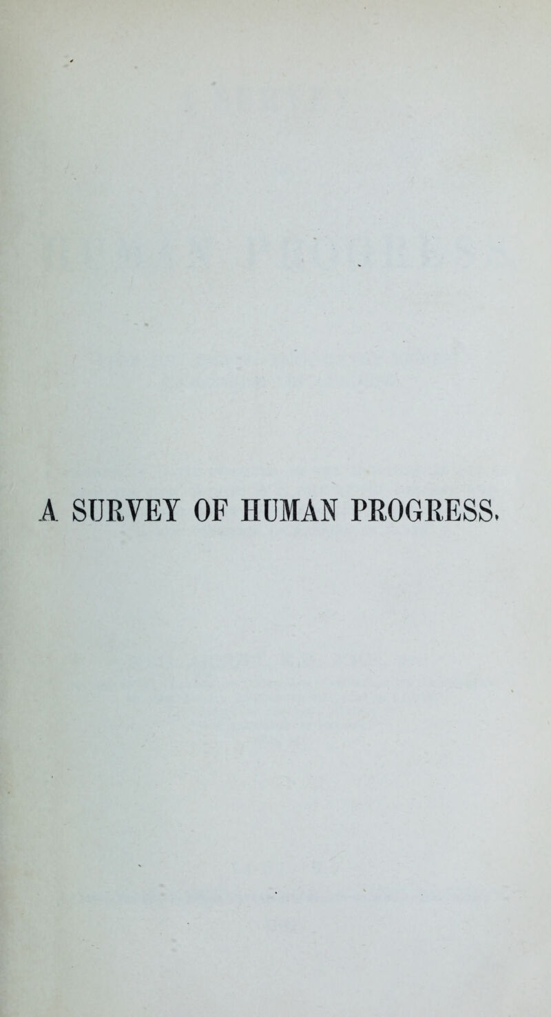 A SURVEY OF HUMAN PROGRESS.