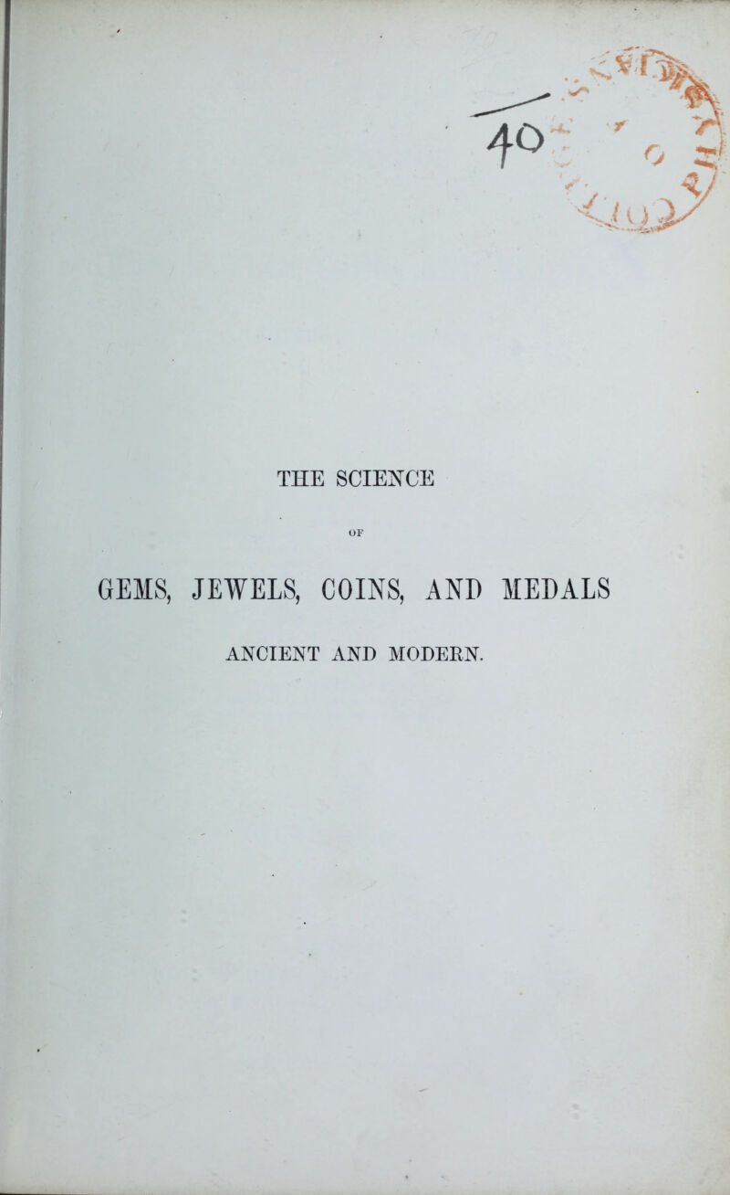 THE SCIENCE OF GEMS, JEWELS, COINS, AND MEDALS