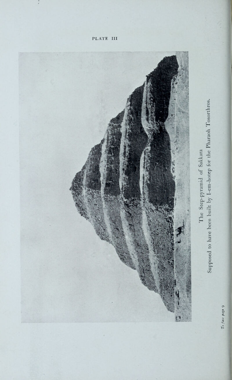 PLATE III The Step-pyramid of Sakkara Supposed to have been built by I-em-hotep for the Pharaoh Tosorthros.