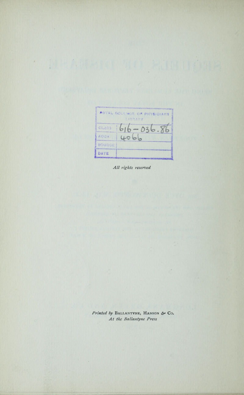 60L'i C-f* PH' fcum fcjb ~ bib .%b 1 ACC N M-cioU |30URC j | DATE All 7-igkts reserved Printed by Ballantyne, Hanson 6° Co. ^4 zf Ballantyne Press