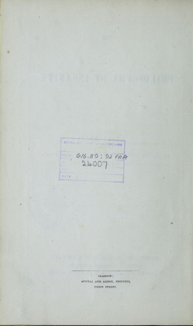 ' <•'*t 6/6.80 l Oi ffitft 2.4-00/ GLASGOW: CPITTAL AND ALISON, PRINTERS, UNION STREET.