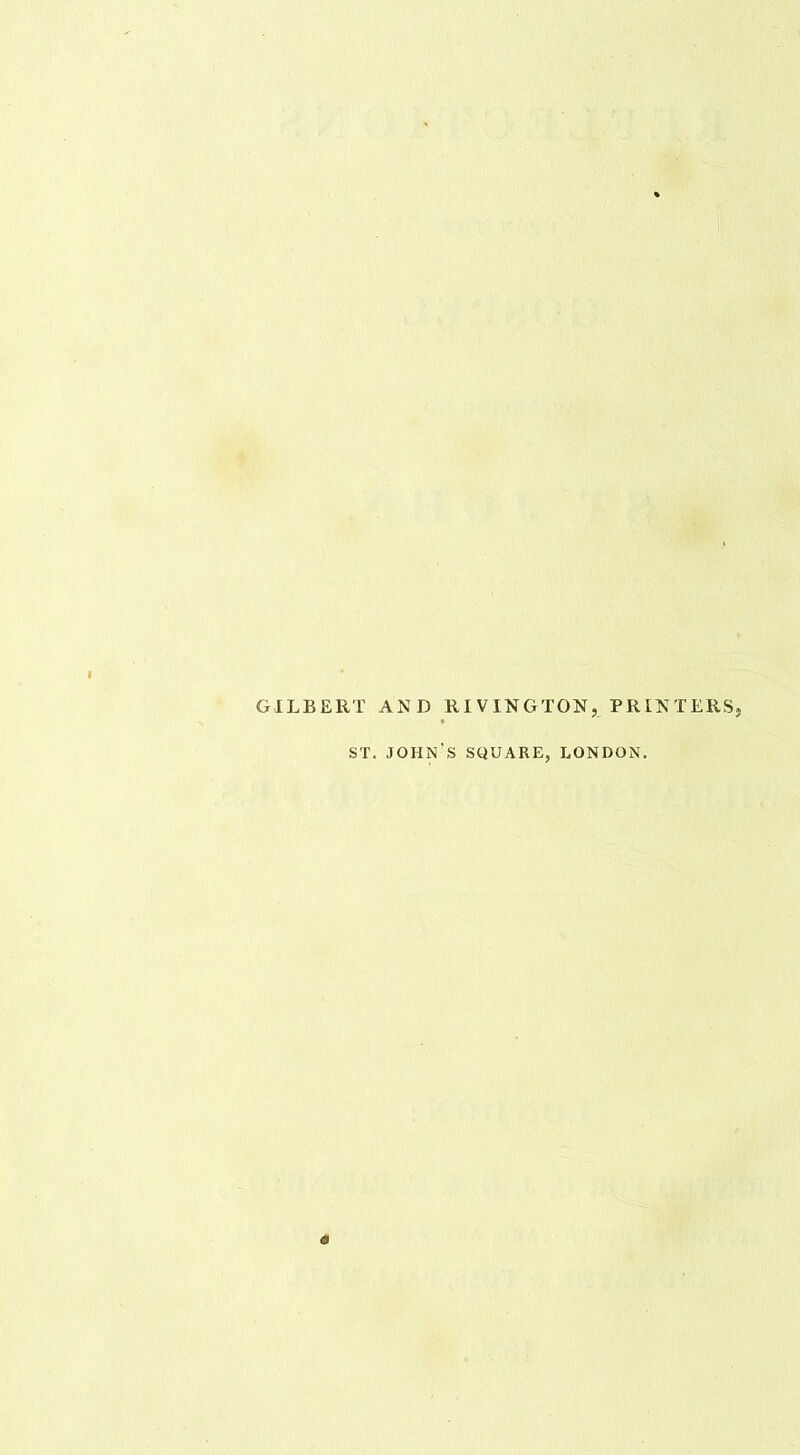 GILBERT AND RIVINGTON, PRINTERS, ST. JOHN'S SQUARE, LONDON.