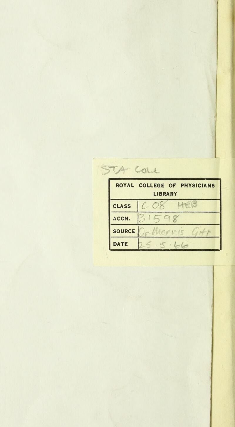 ROYAL COLLEGE OF PHYSICIANS LIBRARY CLASS | C OS' ACCN. | 3 ! 5^ r SOURCE| 1 DATE 2-;