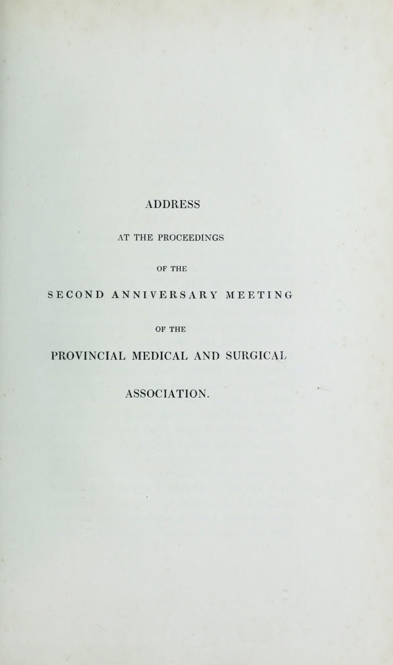 AT THE PROCEEDINGS OF THE SECOND ANNIVERSARY MEETING OF THE PROVINCIAL MEDICAL AND SURGICAL ASSOCIATION.