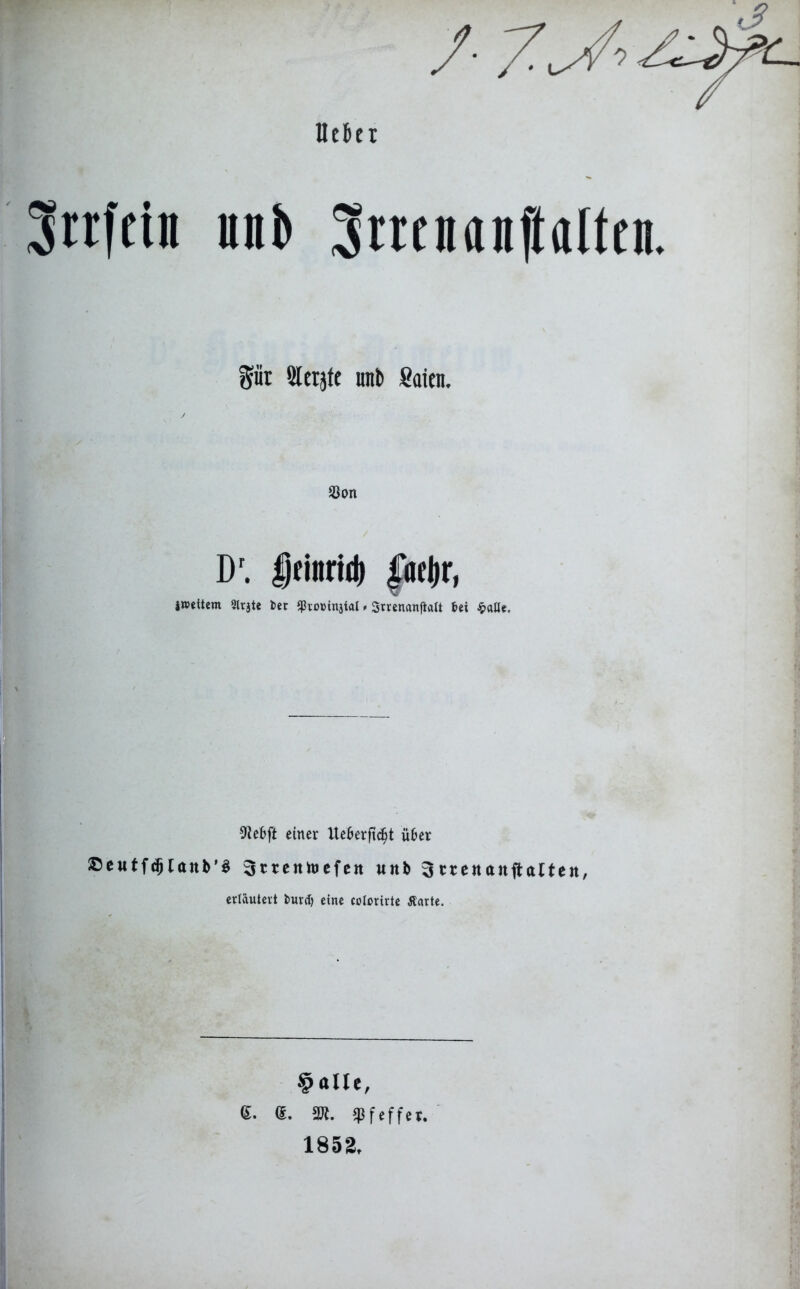 3irfdn uni» ^mnanftalten. f?ür Slcrjfe uni» Säten. Dr. Ifinrtd) faeljr, jwettcm Slrjte l>er $io»injial > 3rrenanft«It frei £alle. 9iebft einer ite&erftd^t über ©eutf<$ Unb'3 ^crcniticfcn unb 3 trett anftalte«, erläutert fcurd) eine cotcrirte Äarte. § alte, (5. d. 9tt. Pfeffer.