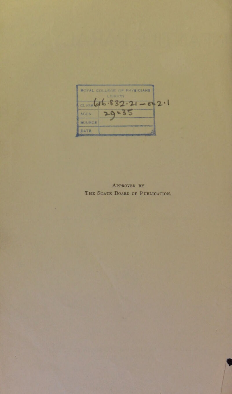 ■ OY*L COLLfiOF ('>' PH'iilOlANS K ' »Y CL*P!« ACCN. *-'ORCS fe4t32-ii -o4a'i DATt Approved by The State Board of Publication.