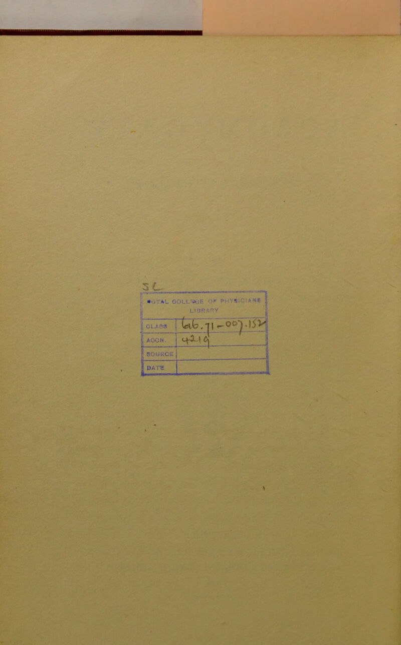 . -crj». 3C ,■ •-.YAL OOLI-'JCIE O!* PHYSICIAN8 4 !• •■3 i; LIORARY 1 CUA9S [1^00- ^ AOCN. ^\c i 1 SOURCE 1 DATE i .'V
