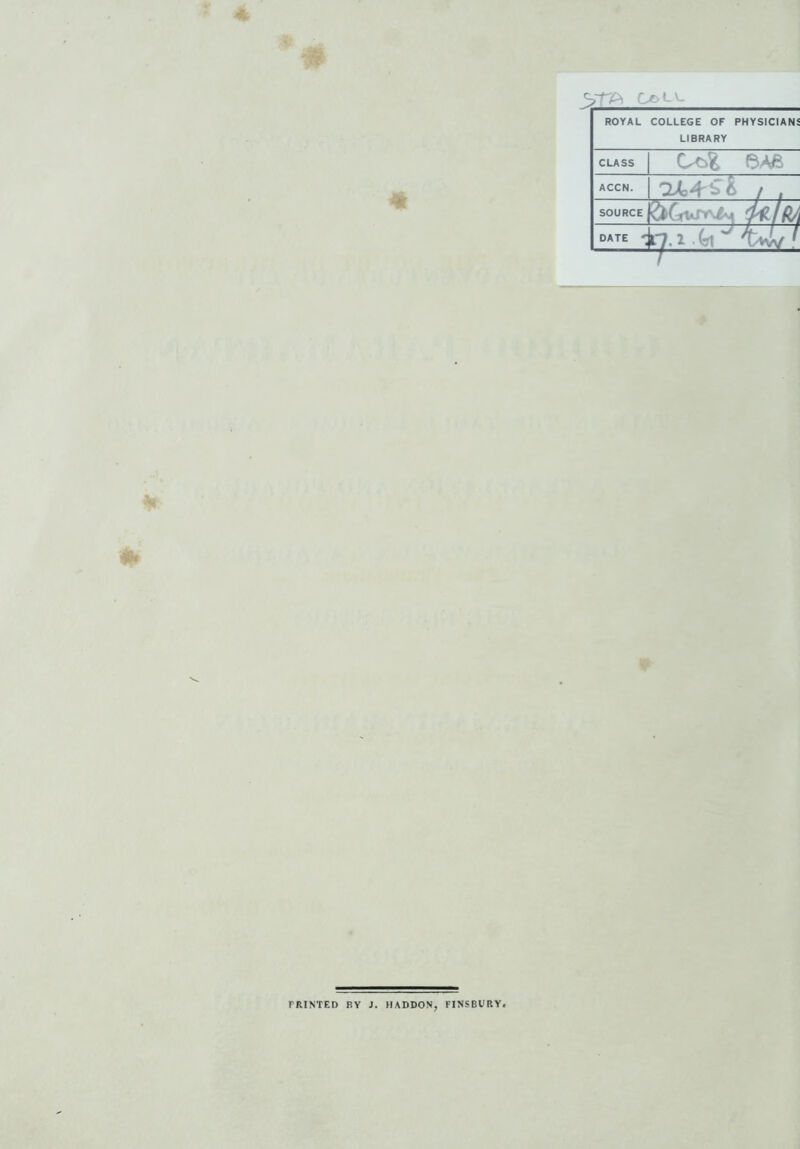 VTA Co tv. ROYAL COLLEGE OF PHYSICIANS LIBRARY CLASS 6 Aft ACCN. at+Si / SOURCE DATE ' n.i M J ti i PRINTED BY J. HADDON, FINSBURY,