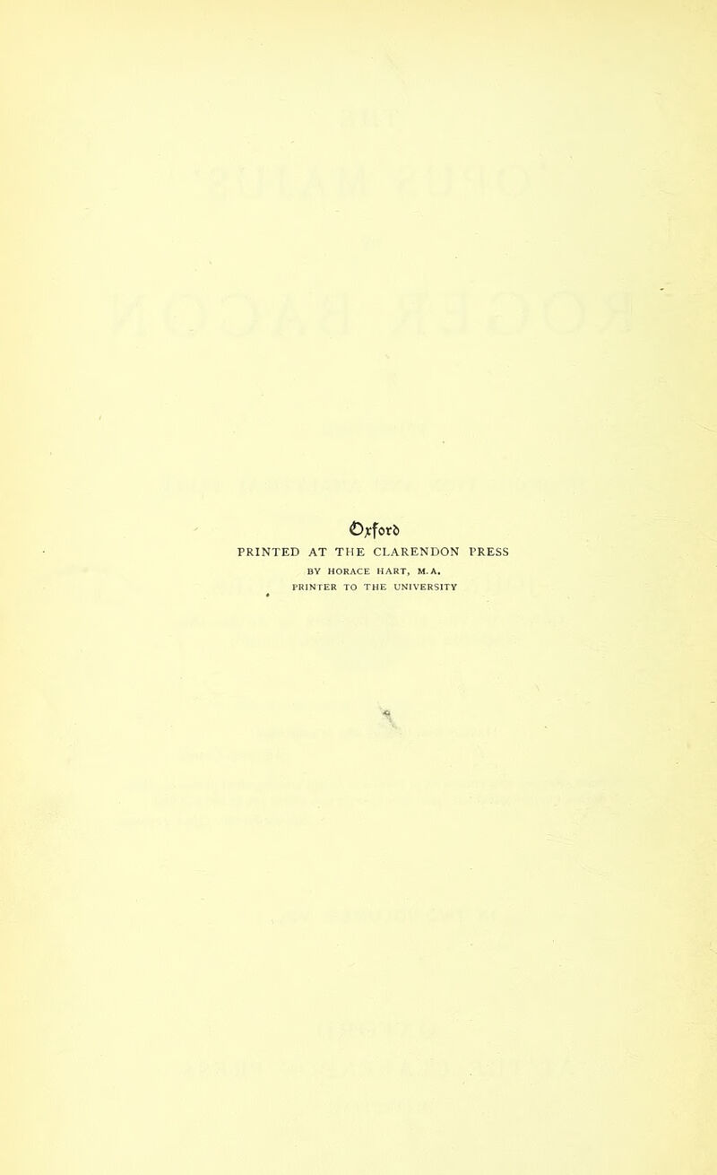 Ojtforfc PRINTED AT THE CLARENDON PRESS BY HORACE HART, M.A, PRINTER TO THE UNIVERSITY