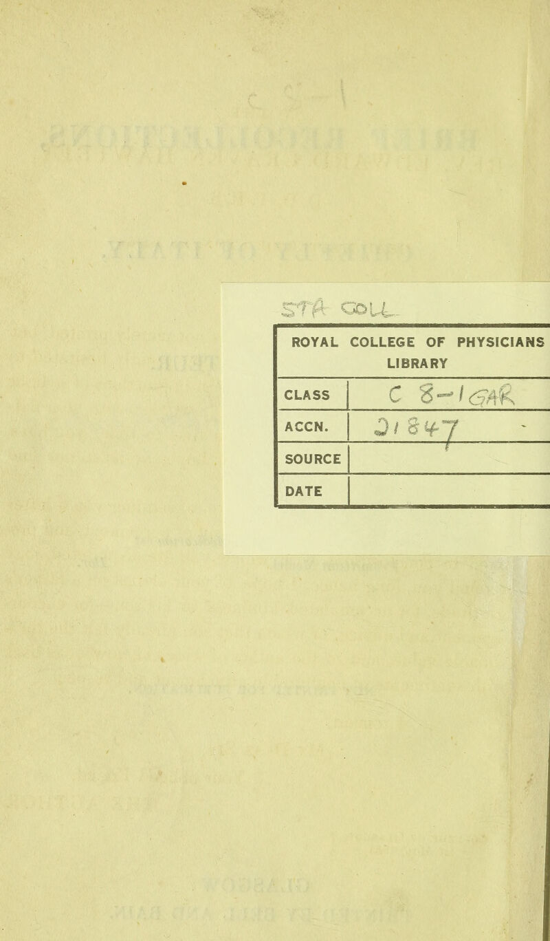 STifl:- 0014- ROYAL COLLEGE OF PHYSICIANS LIBRARY CLASS C 1 cSHR ACCN. Oi 8<f7 SOURCE / DATE