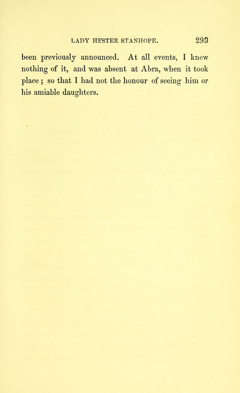 been previously announced. At all events, I knew nothing of it, and was absent at Abra, when it took place ; so that I had not the honour of seeing him or his amiable daughters.