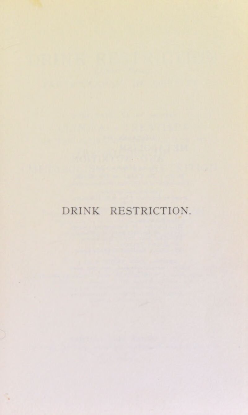 DRINK RESTRICTION.