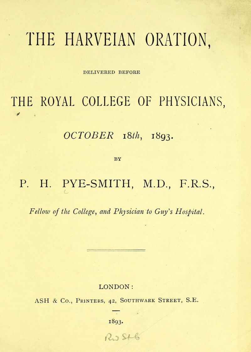 DELIVERED BEFORE THE ROYAL COLLEGE OF PHYSICIANS, OCTOBER 18/A, 1893. BY P. H. PYE-SMITH, M.D., F.R.S., . C Fellow of the College, and Physician to Guy's Hospital. LONDON: ASH & Co., Printers, 42, Southwark Street, S.E. 1893. r 2o S+