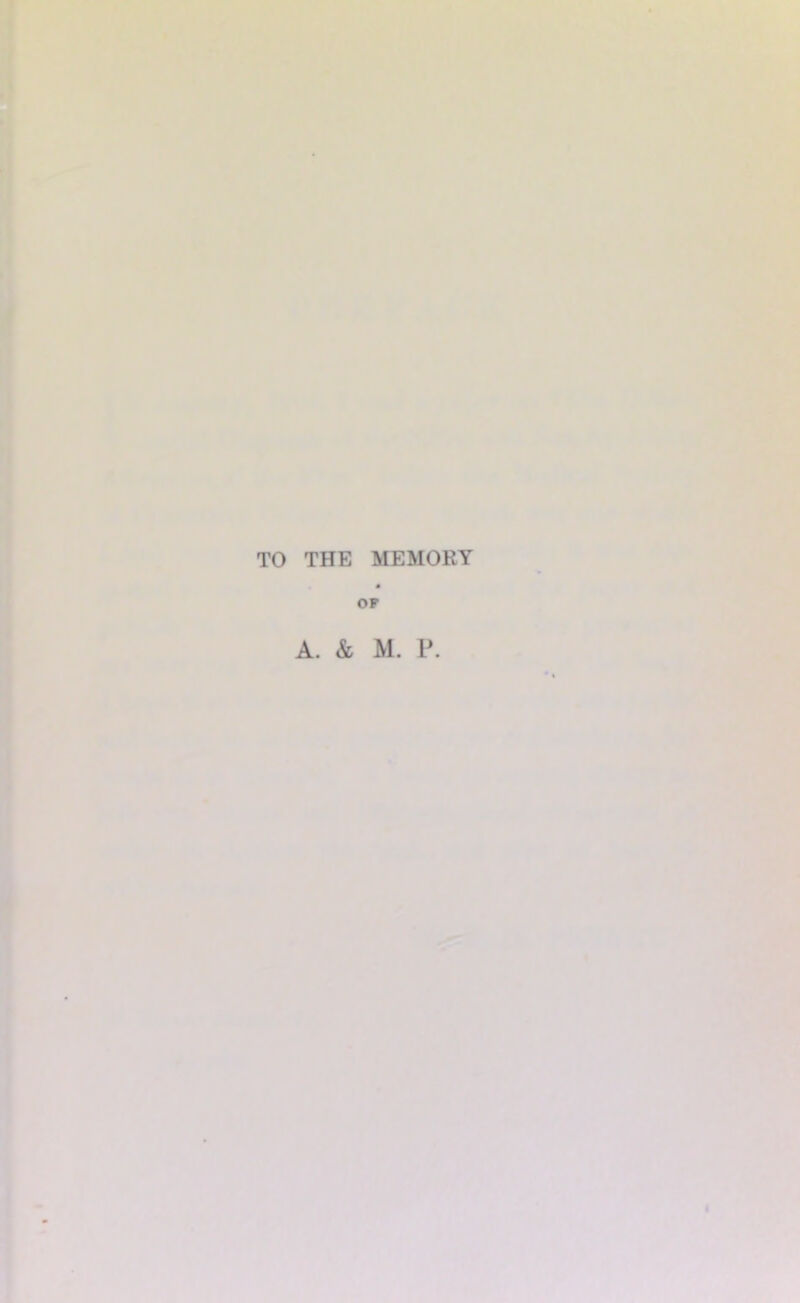 TO THE MEMORY m OF A. & M. P.