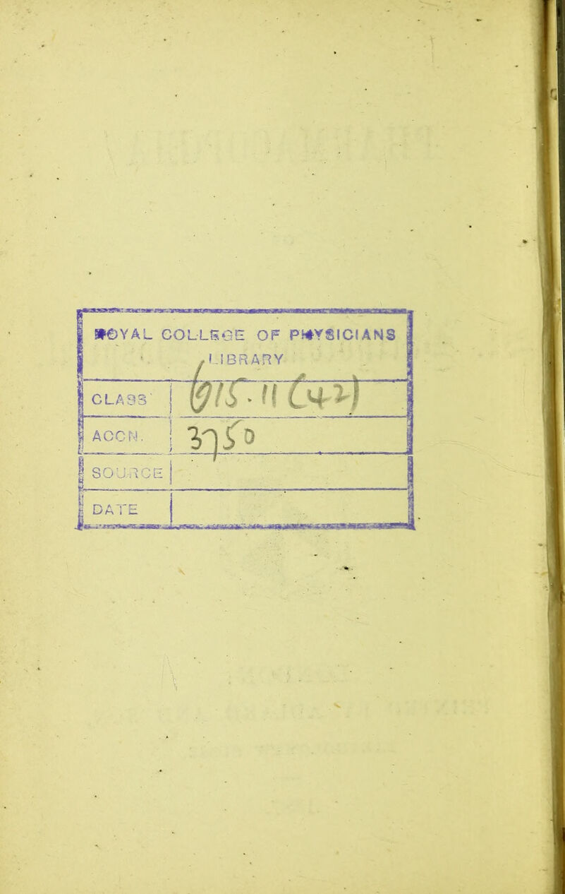 | BNDYAL COLLEGE OF PHYSICIANS | , LIBR ARY | CLASS' m ■ a o+pj i j A CON. S1^> I j SOURCE .—f— a 1 | DATE