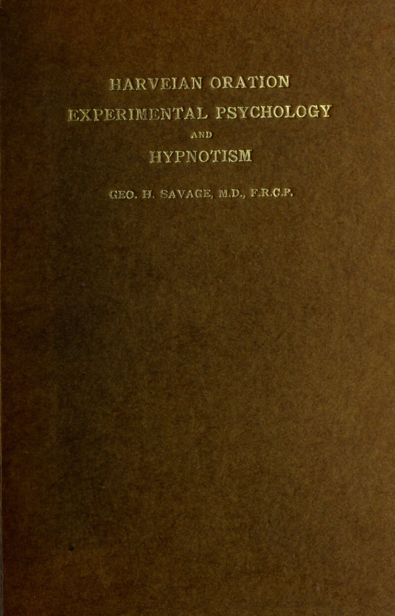 HARVEIAN ORATION FERIMKNTAL PSYCHOLOGY AND HYPNOTISM CEO. B. SAVAGE, M.D., F.R.C.P.