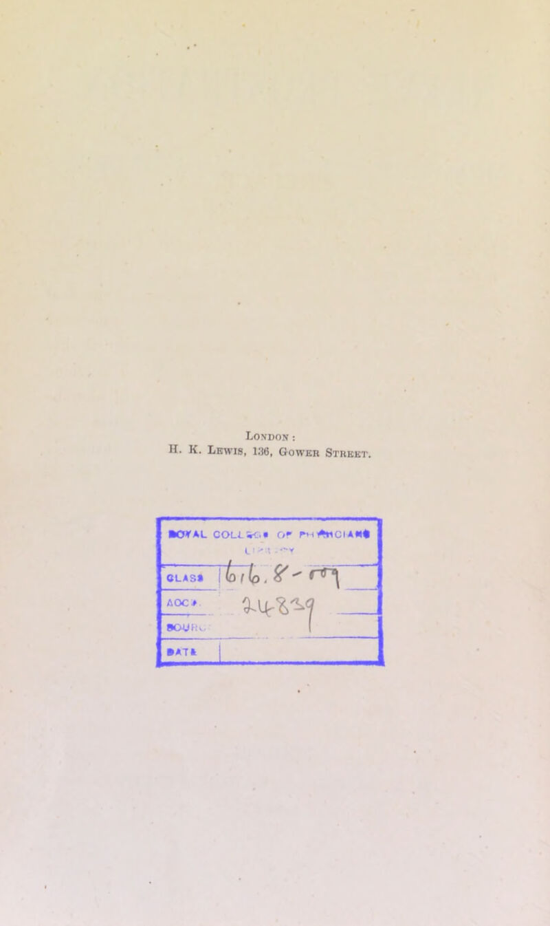 London : H. K. Lewis, 136, Gower Street. •OVAL COLL 3K.• Of rnfllCWHl -*v CL AS* \hllp , %  A OCA SOUKC' »AT*