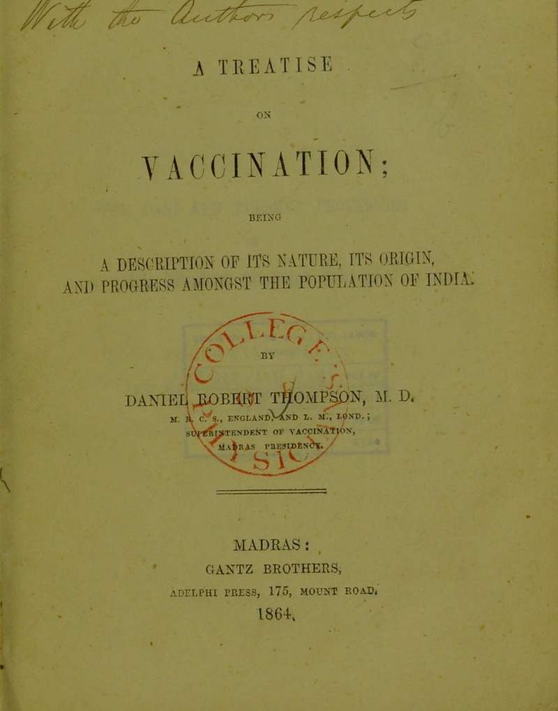 A TREATISE ON BEING A DESCRIPTION of its nature, its origin, AND PROGRESS AMONGST THE POPULATION OF INDIA MADRAS:, GANTZ BROTHERS, ADELPHI PRESS, 175, MOUNT ROAD, 1864, 9