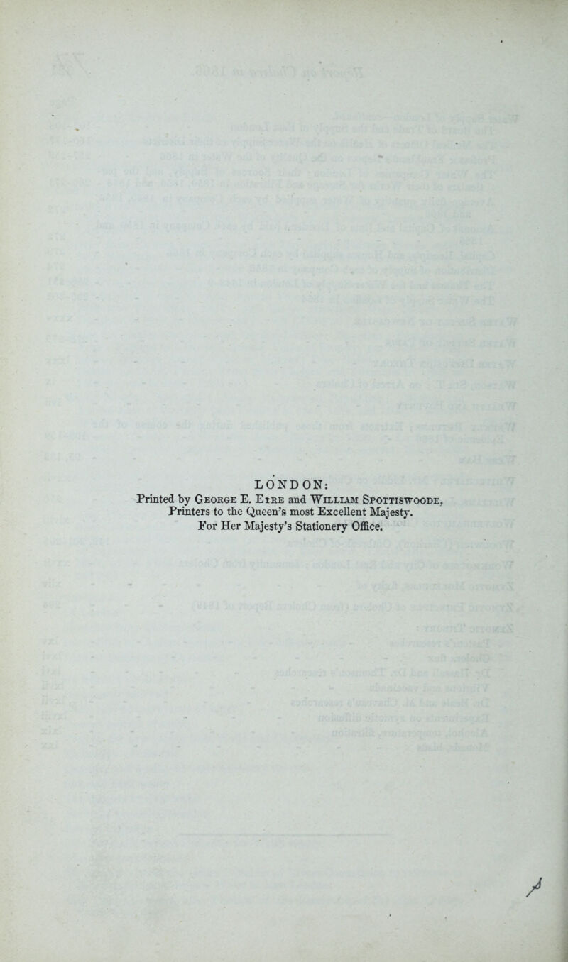 LONDON: Printed by George E. Eire and William Spottiswoode, Printers to the Queen’s most Excellent Majesty. Eor Her Majesty’s Stationery Office.