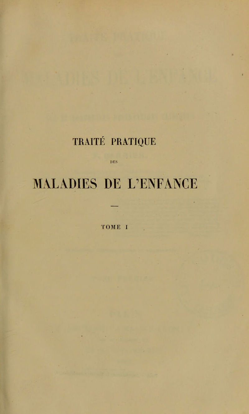 TRAITÉ PRATIQUE DES MALADIES DE L’ENFANCE TOME I