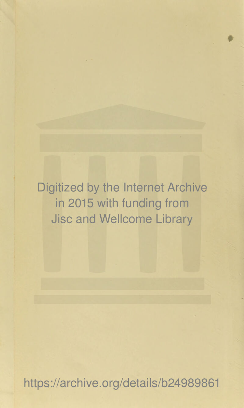 Digitized by the Internet Archive in 2015 with funding from Jisc and Wellcome Library https ://arch i ve. o rg/detai Is/b24989861