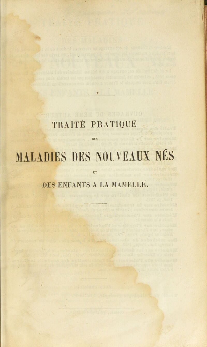 TRAITÉ PRATIQUE DES ET DES ENFANTS A LA MAMELLE.