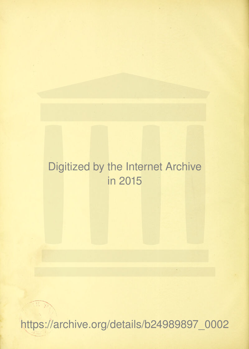 Digitized by the Internet Archive in 2015 . V \ • ^ \ https://archive.org/details/b24989897_0002