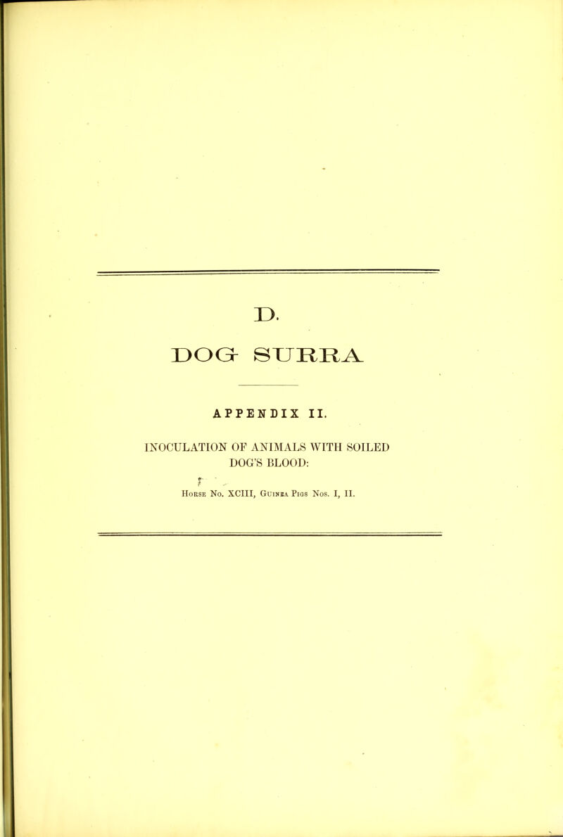13. Y)OGc SURRA APPENDIX II. INOCULATION OF ANIMALS WITH SOILED DOG’S BLOOD: <►- Horse No. XCIII, Guinea Pigs Nos. I, II.