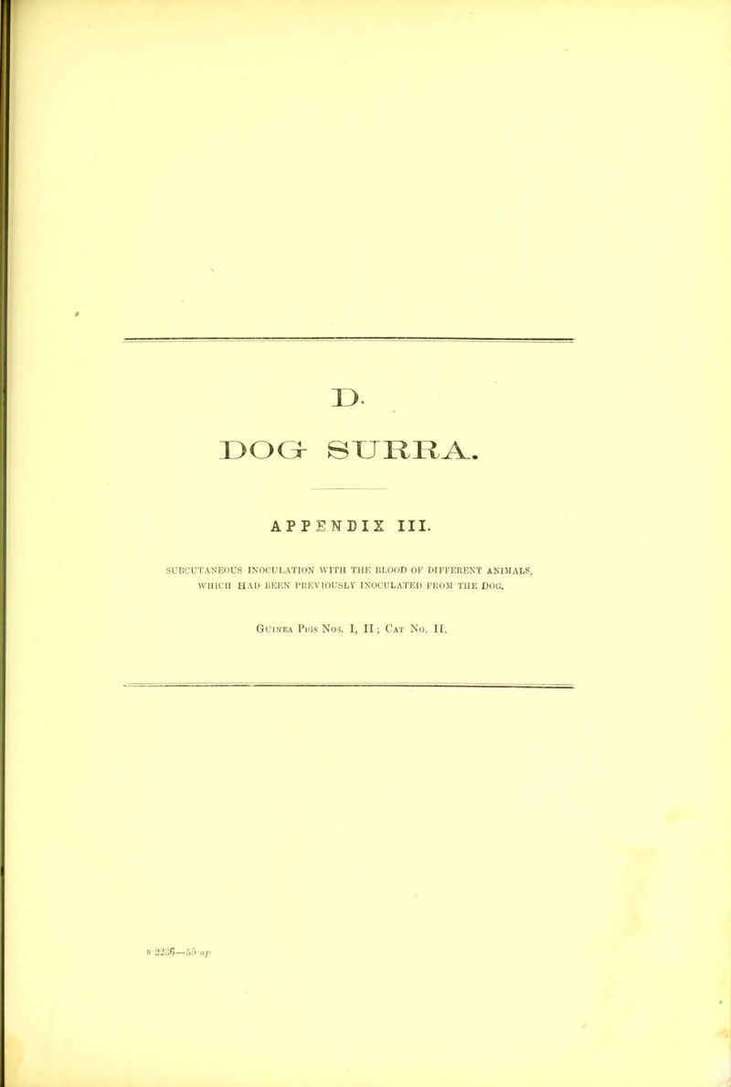 DOG- SURRA. APPENDIX III. SUBCUTANEOUS INOCULATION WITH THE BLOOD OF DIFFERENT ANIMALS, WHICH HAD BEEN PREVIOUSLY INOCULATED FROM THE DOG. Guinea Pigs Nos. I, II; Cat No. II.