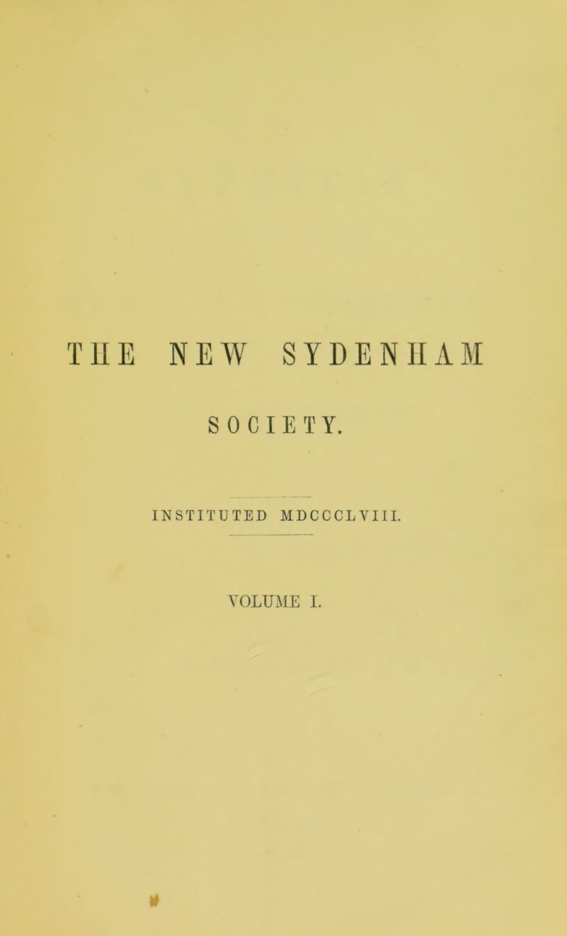 THE NEW SYDENHAM SOCIETY. INSTITUTED MDCCCLVIIL VOLUME I.