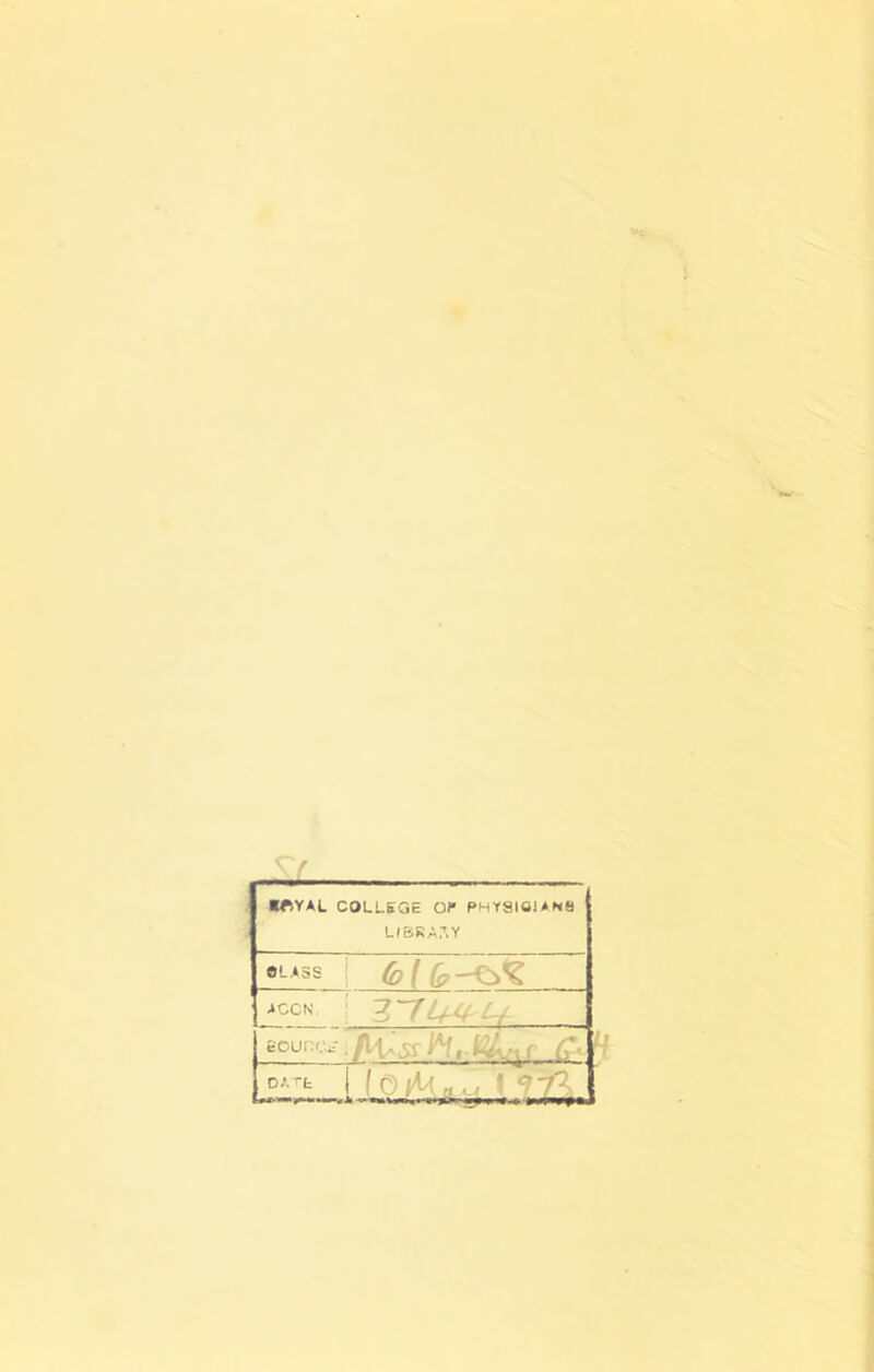 ' r I^IYAL COLLEGE Of PHYSIOi^Nfl UBRA.’.Y eLASS i ^ f & ACCN. eOULC DA-t