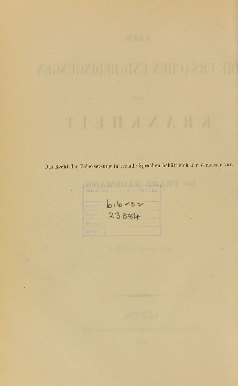 Das Recht dev Uebersetzung in fremde Sprachen behält sich der Verfasser yov. lofto > bv 2.'5 mit