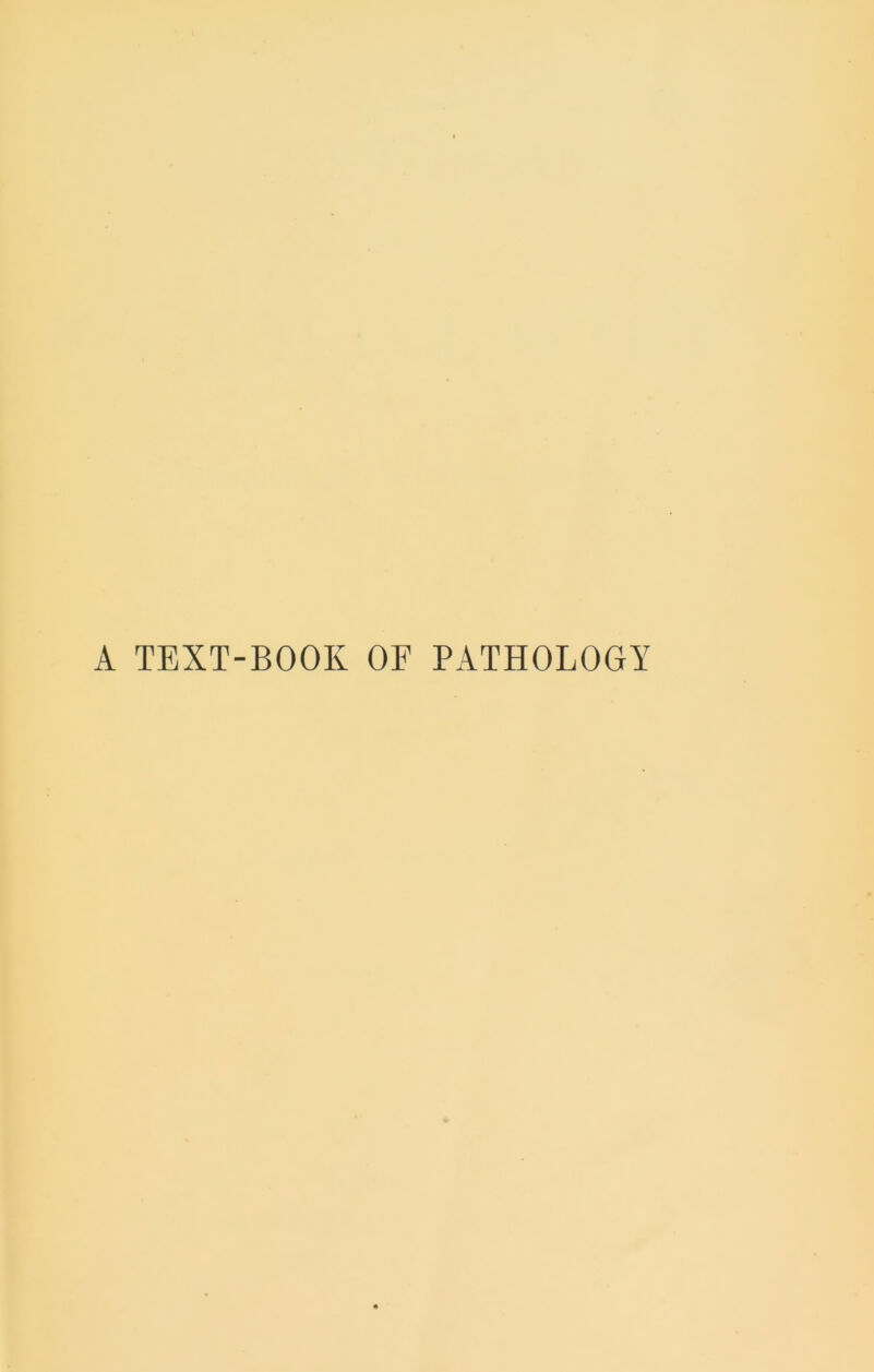 A TEXT-BOOK OF PATHOLOGY