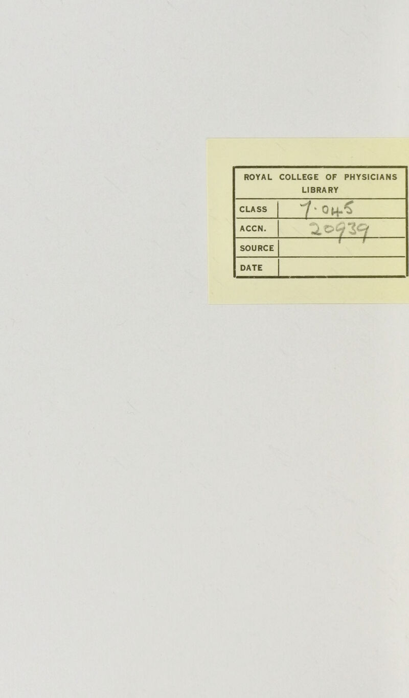 ROYAL COLLEGE OF PHYSICIANS LIBRARY CLASS ACCN. SOURCE { 1 DATE