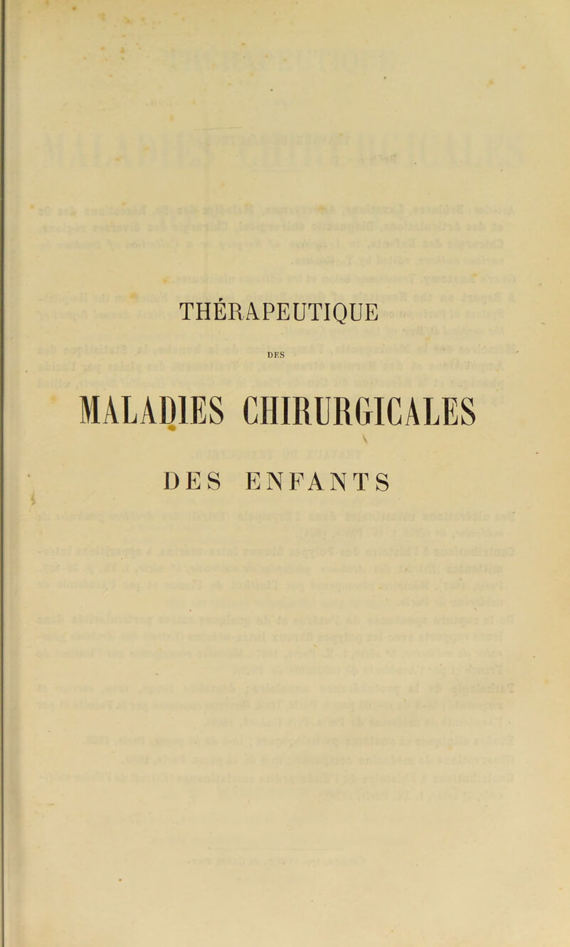 THÉRAPEUTIQUE DES MALADIES CHIRURGICALES DES ENFANTS