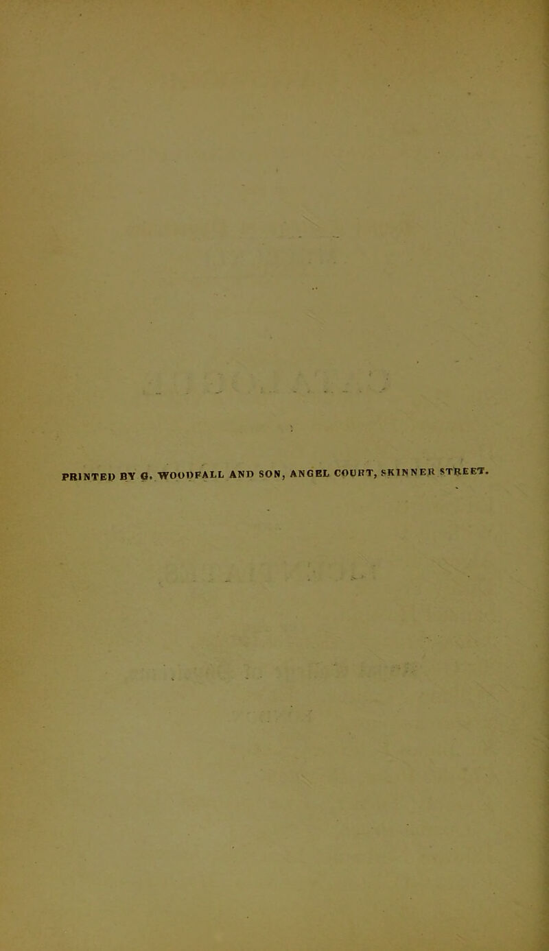 PRINTED BY Q. WOODFALL AND SON, ANGEL COURT, SKINNER STREET.