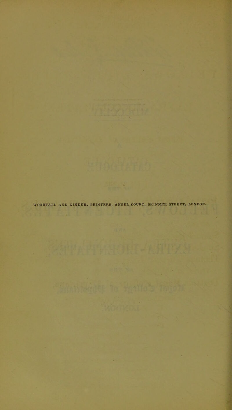 WOODFALL AND KINDER, PRINTERS, ANGEL COURT, SKINNER STREET, LONDON,