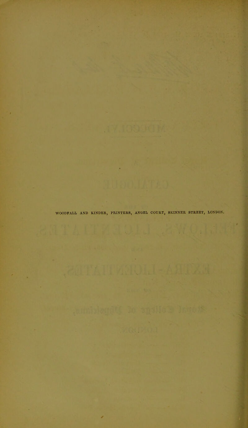 WOODFALL AND KINDER, PRINTERS, ANGEL COURT, SKINNER STREET, LONDON.