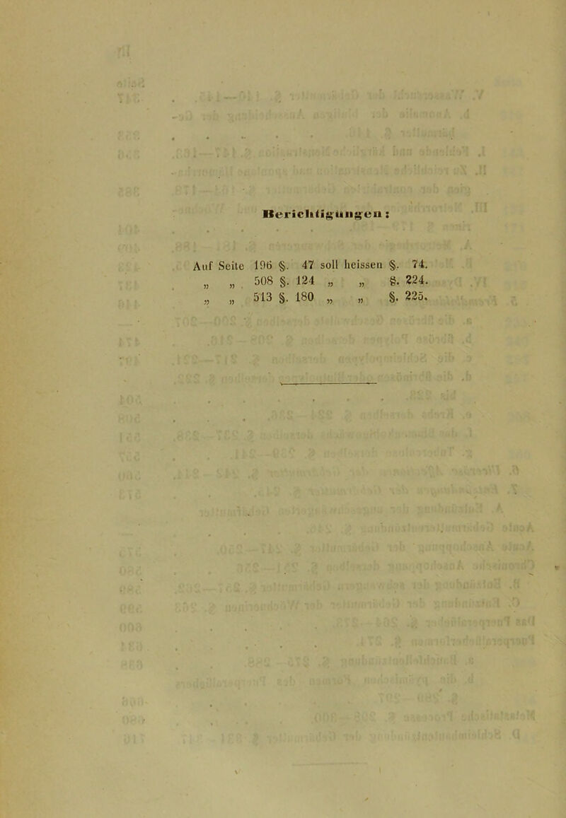 Bericlitiguiigcu: Auf Seile » » » » 196 §. 47 soll heissen § 508 §. 124 „ „ fc 513 §. 180 „ „ § i, 74. f. 224. . 225.