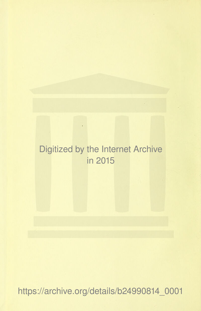 Digitized by the Internet Archive in 2015 https://archive.org/details/b24990814_0001