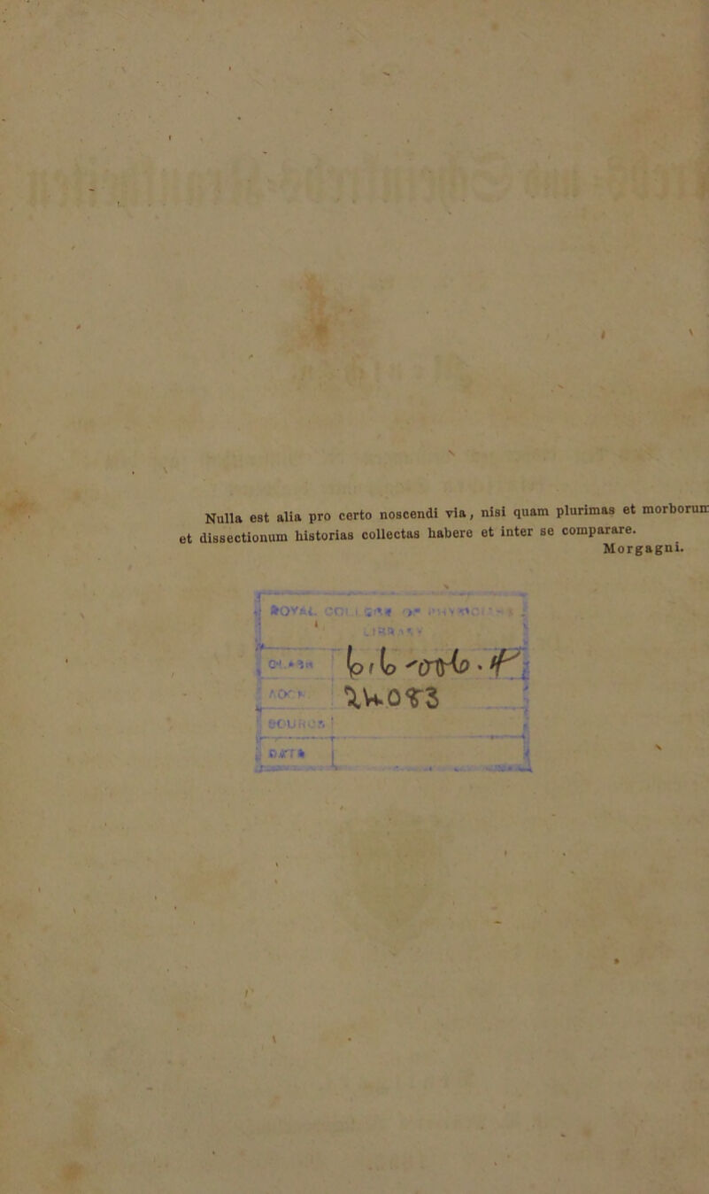 f $ Nulla est alia pro certo noscendi via, nisi quam plurimas et morborua et dissectionum historias oollectas habere et inter se comparare. Morgagni. .1 »OVÄi. ->.• , ; ‘ .IM.- • 'iWOTS ; r/jjrr* i ; \