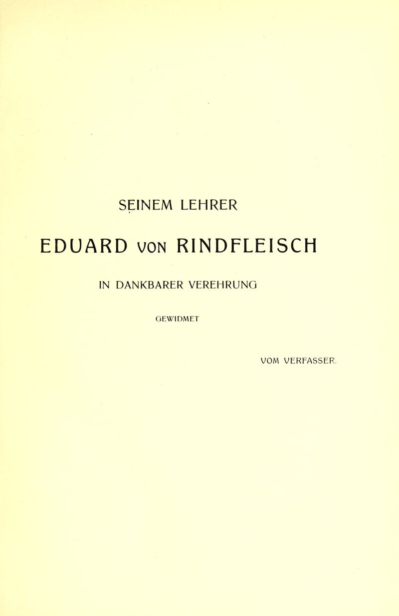 SEINEM LEHRER EDUARD von RINDFLEISCH IN DANKBARER VEREHRUNG GEWIDMET