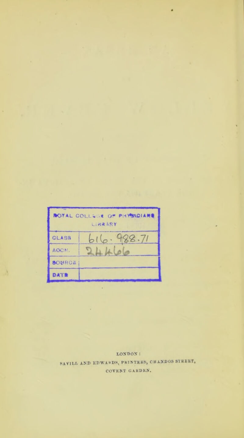 *OYAL COLL. « O!* P-O'HvCIAM U«*4RY GLASS tlU- %2.7/ AOC^'. SOURCE DAT* LONDON: SAVILL AND EDWAHDS, PKINTKKS, CHANDOS STREET, COVKNTGAKDKN.