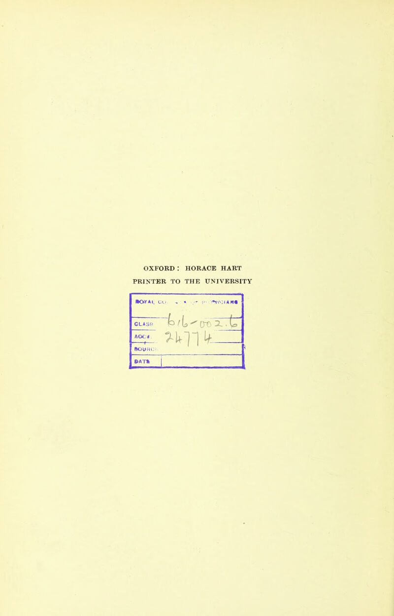 OXFORD: HORACE HART PRINTER TO THE UNIVERSITY ■OYAt, CU: , « ...» !>•.'iTHKJIAM CLAS8 AOC* SOUHCf P/ls-'Ot 7. tr ^^11 k—