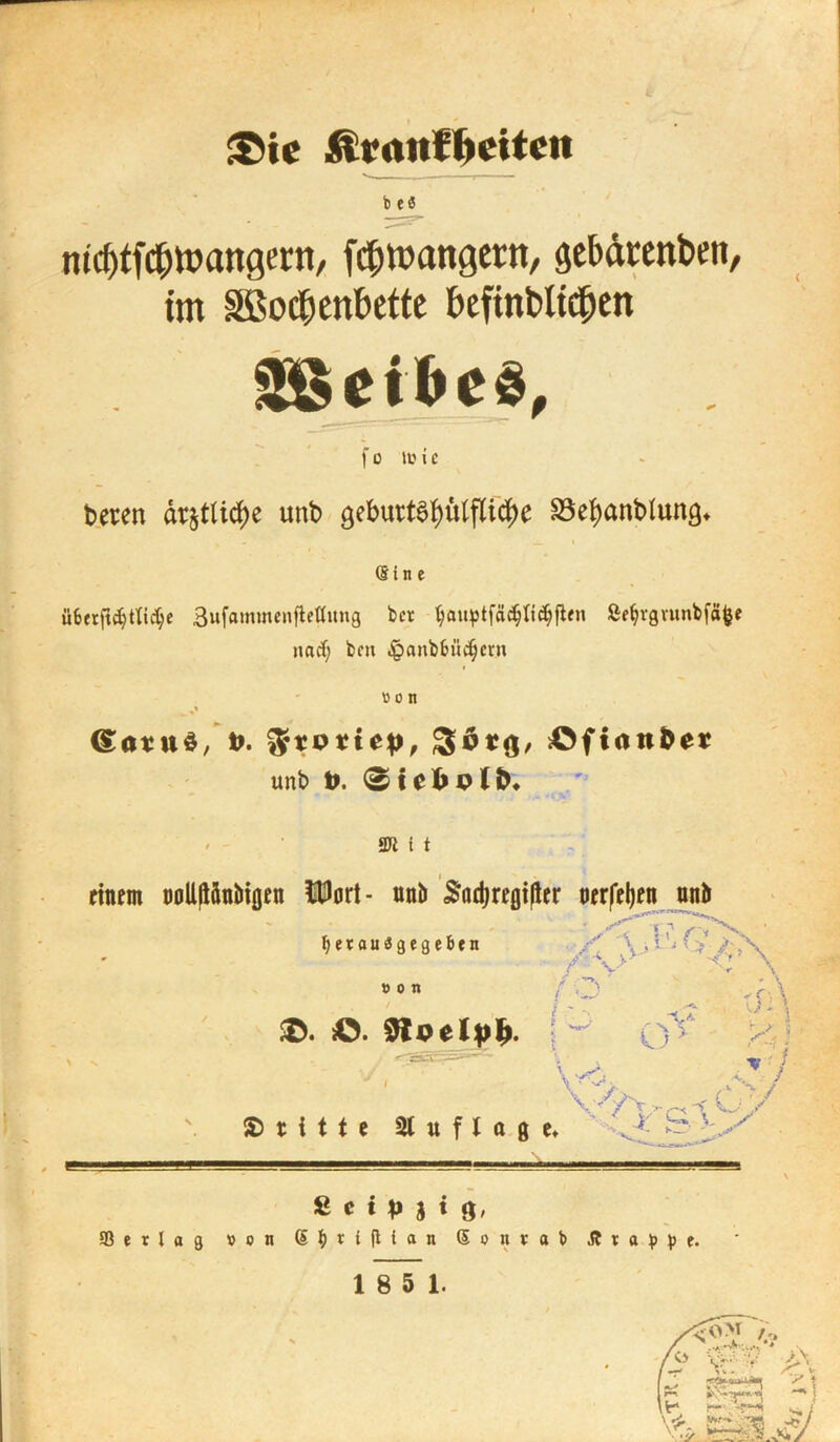 ®te Äntnffmtcit mcbtfc&icangent, fcbtcangern, gebätenben, im Sßocbenbette beftnbltc^en beten ätjtli<#e unb geburt^ülflitfje Söefyanblung* (Sine üfcerfWjtfidje Sufammenftettung bcr t;auptfäc^ti(^flen Se^rgvunbfcifce na cf; bm ^)anb6üc§ern o o n » (gatud, t>. ftxvtiep, 3©*$, sOftanbeiP unb t>. 0tefrpl&* 2« t t einem noipnöißen UDort- unb £ödjreßi|ier nerfeljen unb ©erlag von (5 b r i fi i a n Sou rat» .(trappe. SSet&eö, f o lc i e £ c t p i i 3,