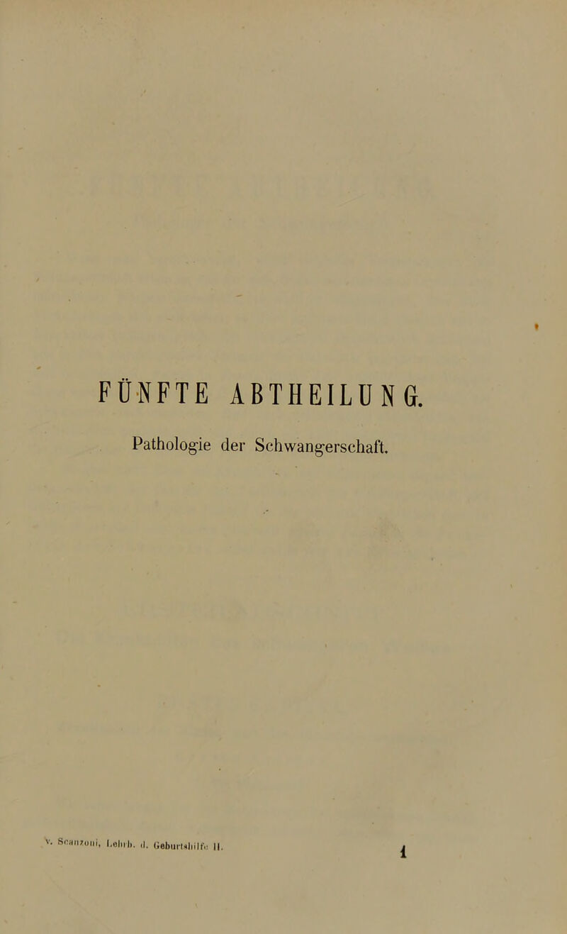 FÜNFTE ABTHEILUNG. Pathologie der Schwangerschaft. . Scanzoni, l.ehil). il. Geburuliilfi! II.