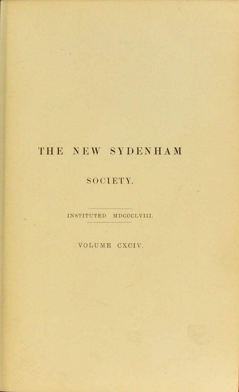 THE NEW SYDENHAM SO OlETY. INSTITUTED MDCCCLVIII. VOLUME CXCIV.