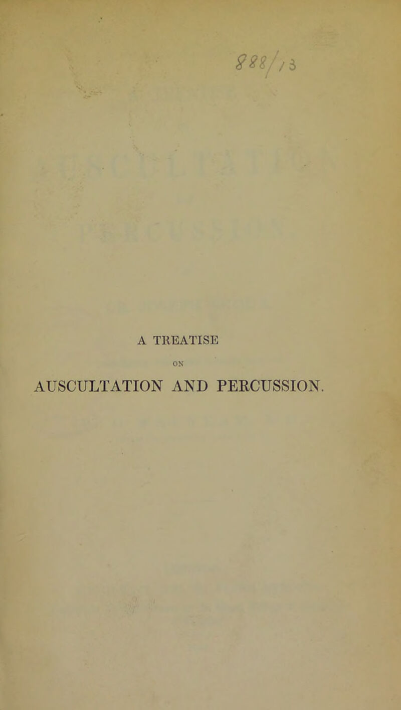 A TREATISE on- auscultation AND PERCUSSION.