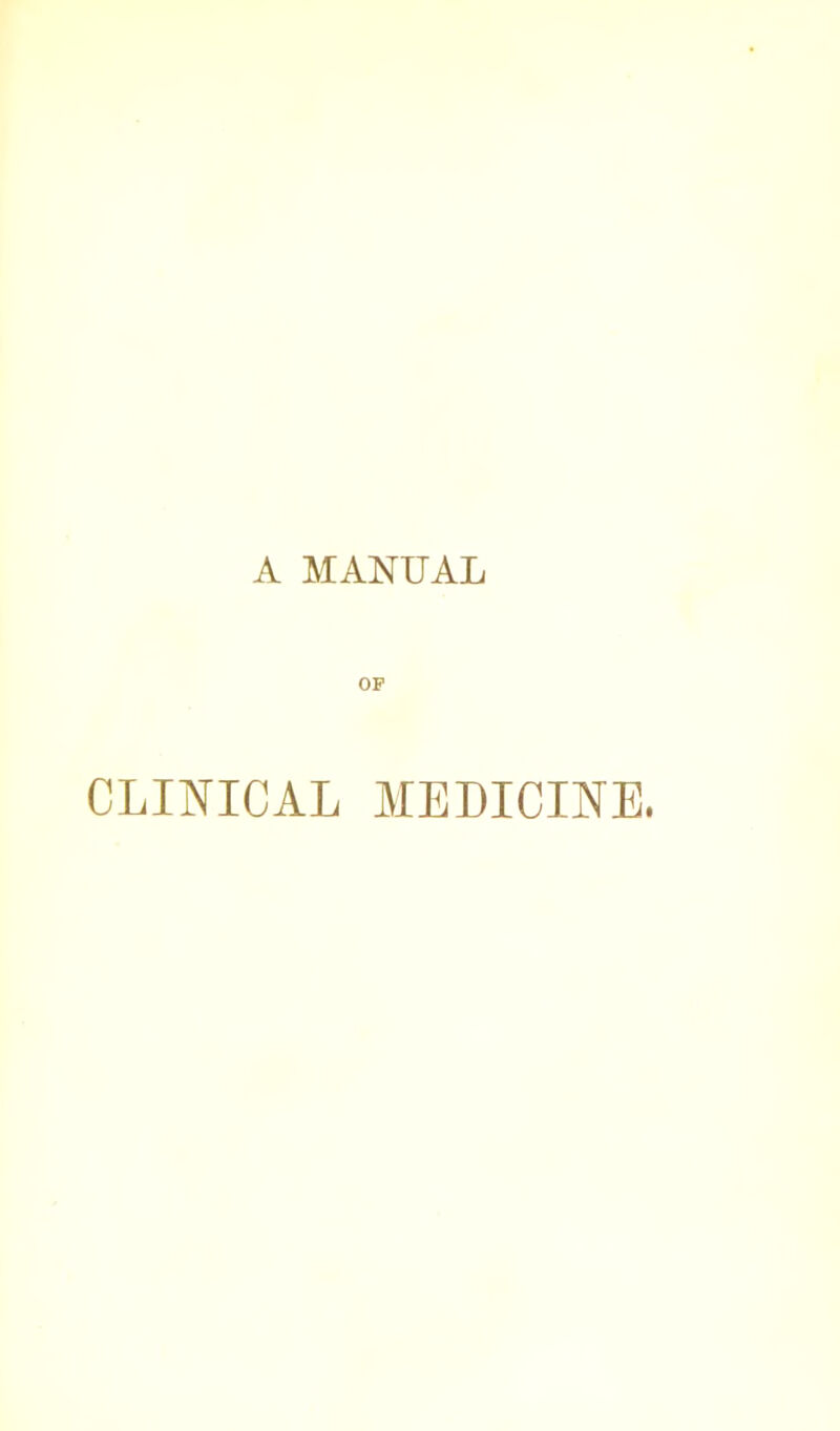 A MANUAL OP CLINICAL MEDICINE.