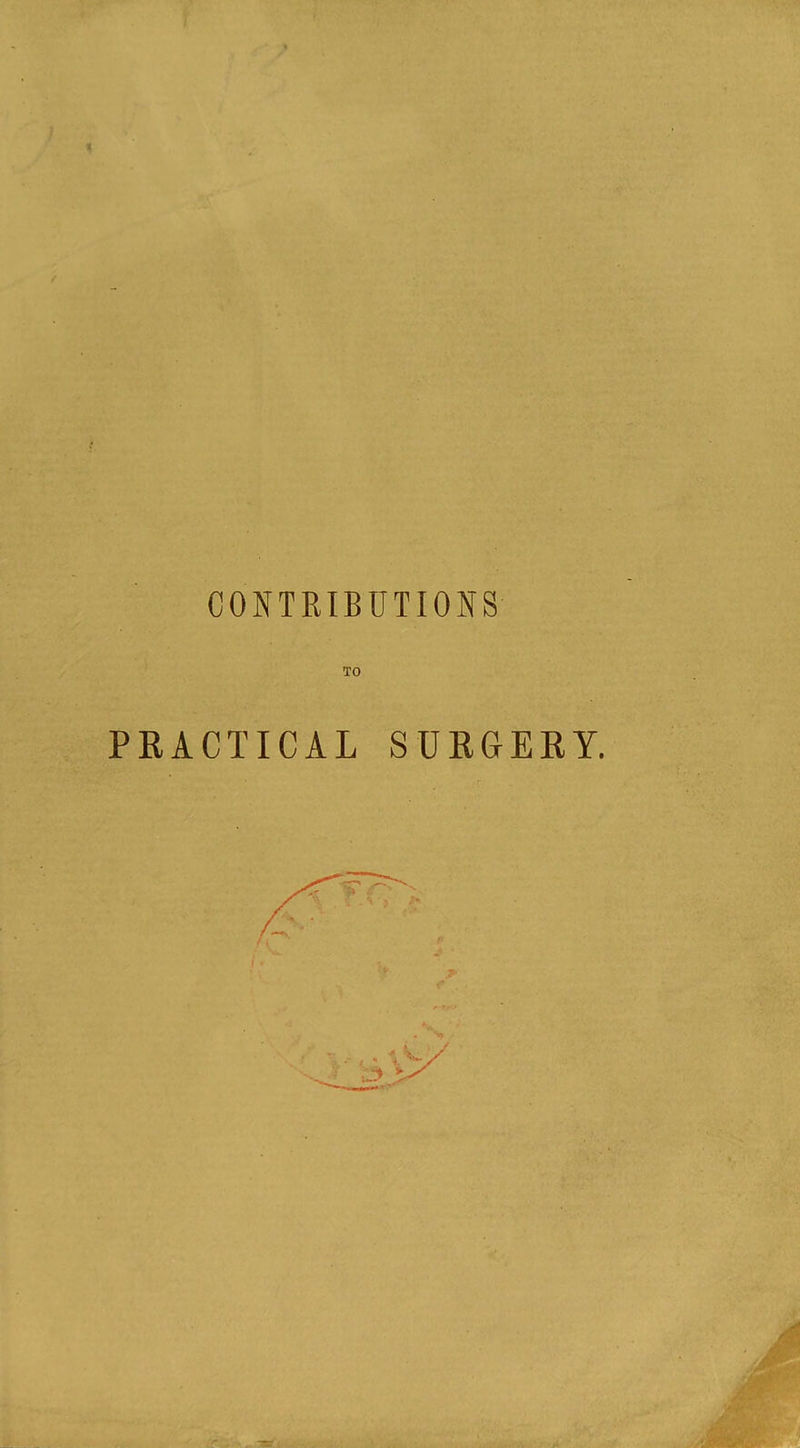 CONTRIBUTIONS TO PRACTICAL SURGERY.